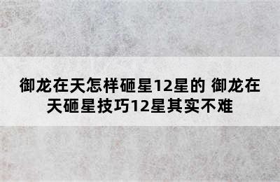 御龙在天怎样砸星12星的 御龙在天砸星技巧12星其实不难